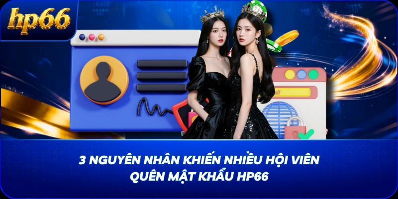 3 nguyên nhân khiến nhiều hội viên quên mật khẩu HP66