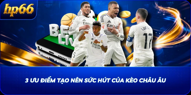 3 ưu điểm tạo nên sức hút của kèo châu Âu