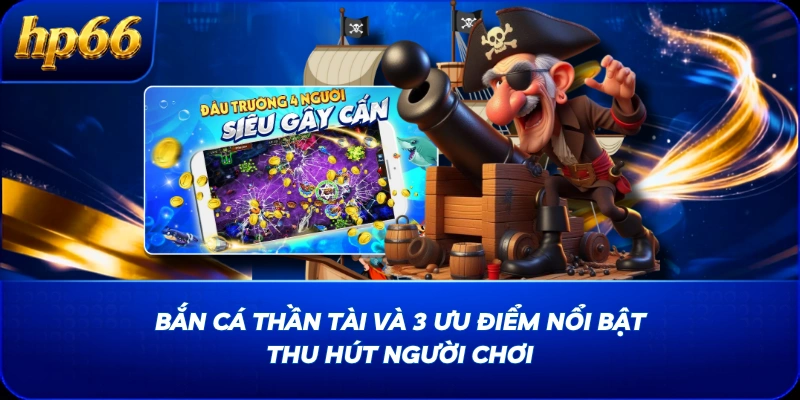 Bắn Cá Thần Tài Và 3 Ưu Điểm Nổi Bật Thu Hút Người Chơi