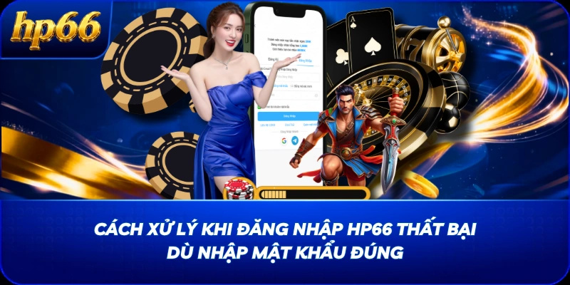 Cách xử lý khi đăng nhập HP66 thất bại dù nhập mật khẩu đúng