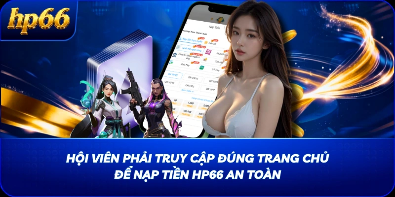 Hội viên phải truy cập đúng trang chủ để nạp tiền HP66 an toàn