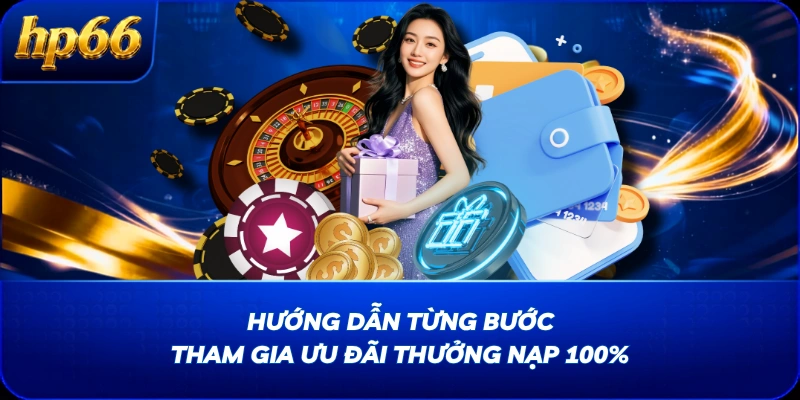 Hướng dẫn từng bước tham gia ưu đãi thưởng nạp 100% 