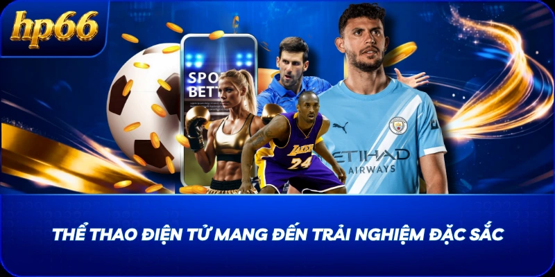 Thể thao điện tử mang đến trải nghiệm đặc sắc