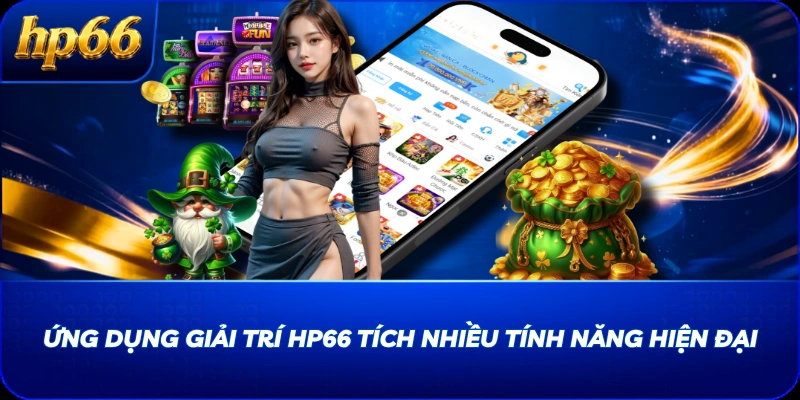 Ứng dụng giải trí HP66 tích nhiều tính năng hiện đại